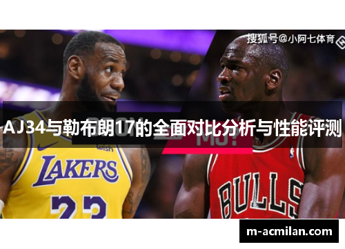 AJ34与勒布朗17的全面对比分析与性能评测