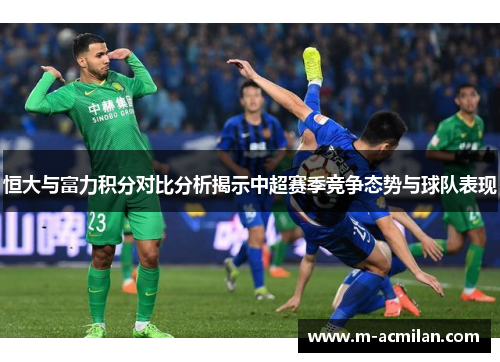 恒大与富力积分对比分析揭示中超赛季竞争态势与球队表现